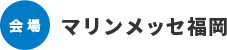 会場マリンメッセ福岡