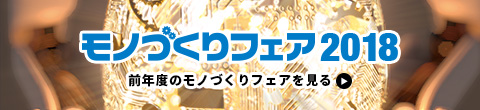 ものづくりフェア2018 前年度のモノづくりフェアを見る