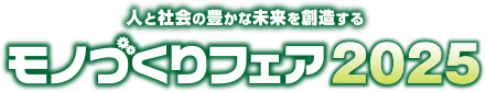 人と社会の豊かな未来を創造する　モノづくりフェア2025