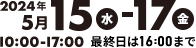 2024年5月15日(水)~17(金)　10:00~17:00(最終日は16:00まで)